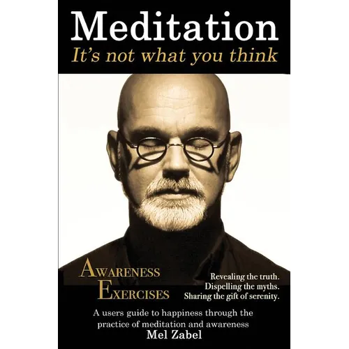 Meditation... It's not what you think.: A users guide to happiness through the practice of mediation and awareness