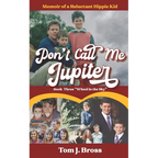 Don't Call Me Jupiter - Book Three "Wheel in the Sky": Memoir of a Reluctant Hippie Kid