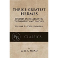 Thrice-Greatest Hermes, Volume I: Studies in Hellenistic Theosophy and Gnosis