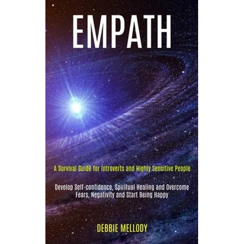 Empath: A Survival Guide for Introverts and Highly Sensitive People (Develop Self-confidence, Spiritual Healing and Overcome Fears, Negativity and Sta