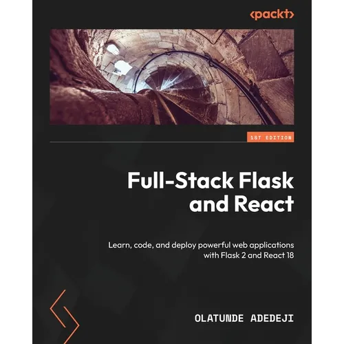 Full-Stack Flask and React: Learn, code, and deploy powerful web applications with Flask 2 and React 18