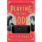 Playing to the Gods: Sarah Bernhardt, Eleonora Duse, and the Rivalry That Changed Acting Forever - Paperback