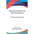 Subconscious Power Or Your Secret Forces: Personal Power Books V6