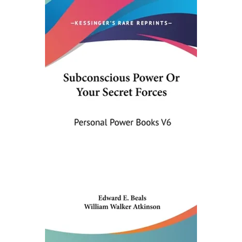 Subconscious Power Or Your Secret Forces: Personal Power Books V6