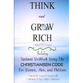 Think And Grow Rich Original 1937 Version: Including Updated Workbook Using The Christiansen Code For Women, Men, and Children Of All Ages