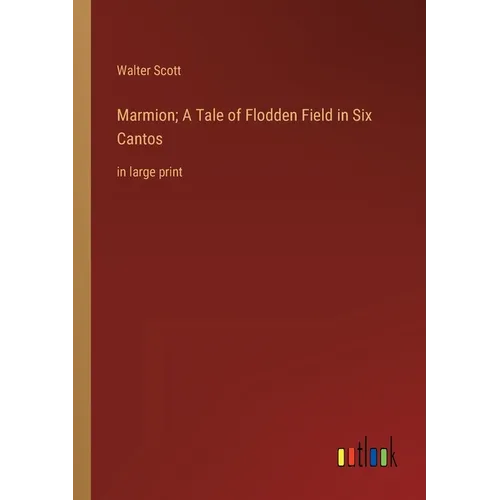 Marmion; A Tale of Flodden Field in Six Cantos: in large print