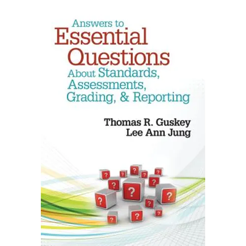Answers to Essential Questions about Standards, Assessments, Grading, and Reporting