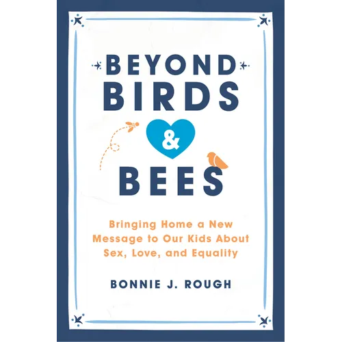 Beyond Birds and Bees: Bringing Home a New Message to Our Kids about Sex, Love, and Equality