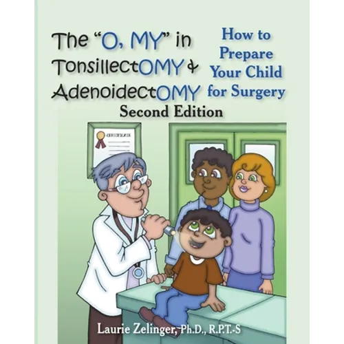 The O, My in Tonsillectomy & Adenoidectomy: How to Prepare Your Child for Surgery, a Parent's Manual, 2nd Edition