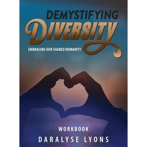 Demystifying Diversity Workbook: Embracing our Shared Humanity