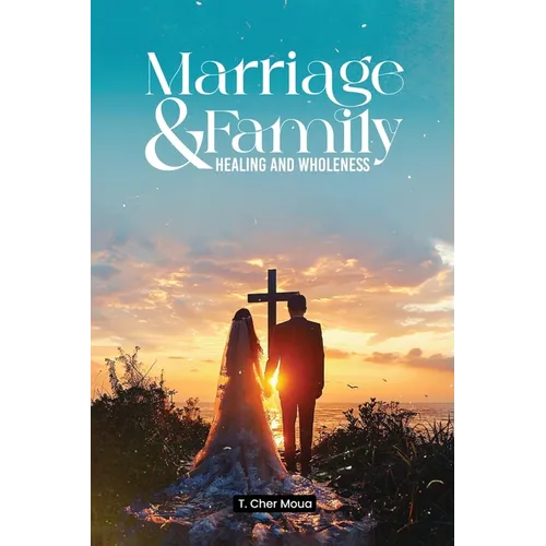 Marriage & Family Healing and Wholeness: T. Cher Moua