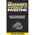 The Beginner's Guidebook to Investing: How to Make Money Investing Passively