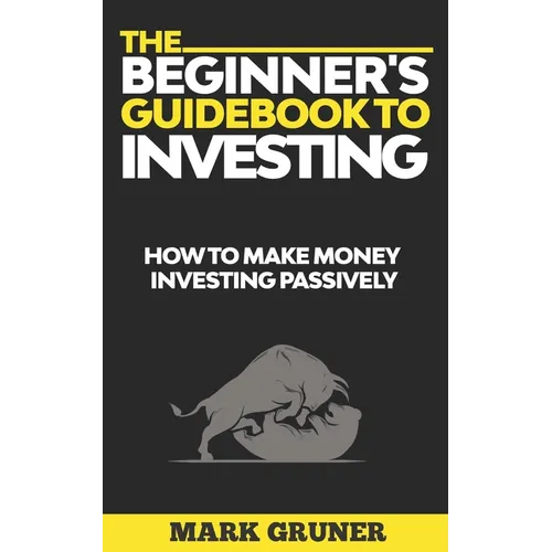 The Beginner's Guidebook to Investing: How to Make Money Investing Passively