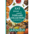Eat to Prevent and Control Disease Collection (2 Books in 1): Eat to Prevent and Control Disease and Eat to Prevent and Control Disease Cookbook