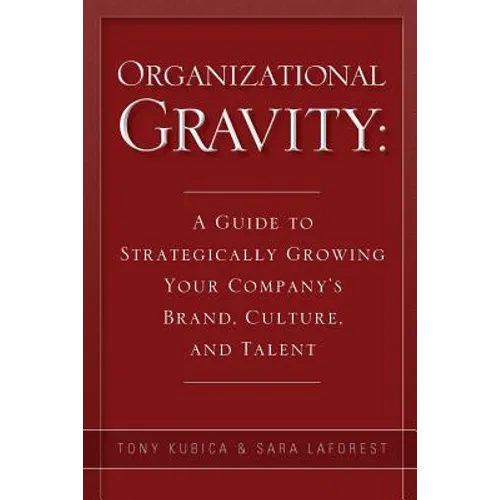 Organizational Gravity: A Guide to Strategically Growing Your Company's Brand, Culture, and Talent