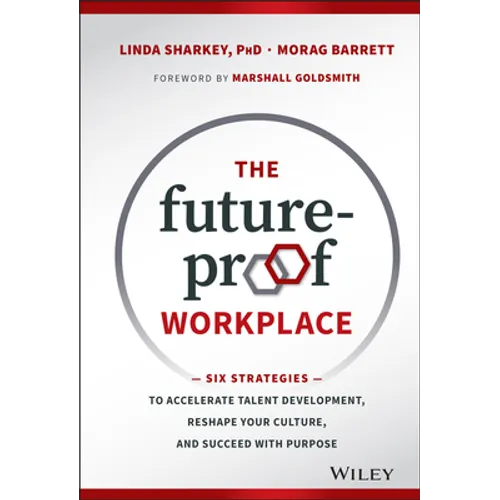 The Future-Proof Workplace: Six Strategies to Accelerate Talent Development, Reshape Your Culture, and Succeed with Purpose