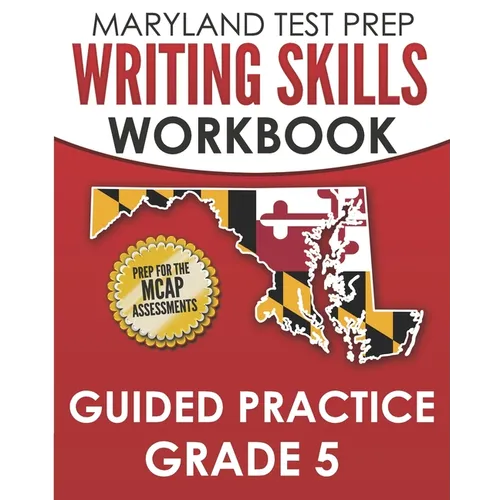 MARYLAND TEST PREP Writing Skills Workbook Guided Practice Grade 5: Preparation for the MCAP English Language Arts Assessments