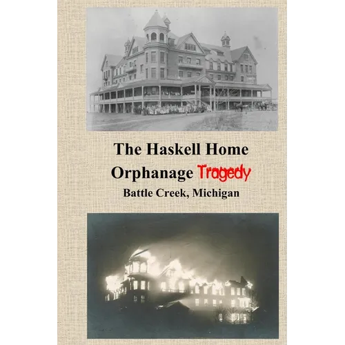 The Haskell Home Orphanage Tragedy: Battle Creek, Michigan