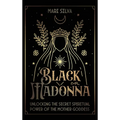 Black Madonna: Unlocking the Secret Spiritual Power of the Mother Goddess