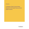 A Catalogue of Rare & Curious Books, Illustrative of the English Drama and Early English Literature