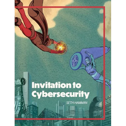 Invitation to Cybersecurity: Cybersecurity for Beginners Easy to Read and Comprehensive Introduction to Cybersecurity Cybersecurity from the Ground Up