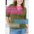 You'd Be So Pretty If...: Teaching Our Daughters to Love Their Bodies-Even When We Don't Love Our Own