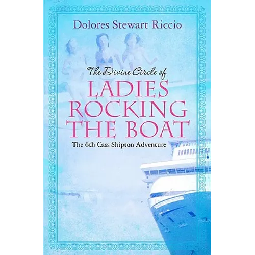 The Divine Circle of Ladies Rocking the Boat: The 6th Cass Shipton Adventure