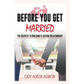 Before you get married: The secrets to building lasting relationships