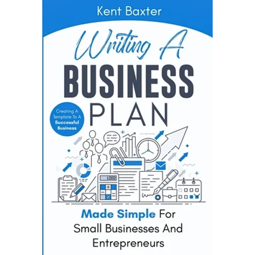 Writing a Business Plan Made Simple for Small Businesses and Entrepreneurs: Creating a Template to a Successful Business