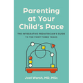 Parenting at Your Child's Pace: The Integrative Pediatrician's Guide to the First Three Years