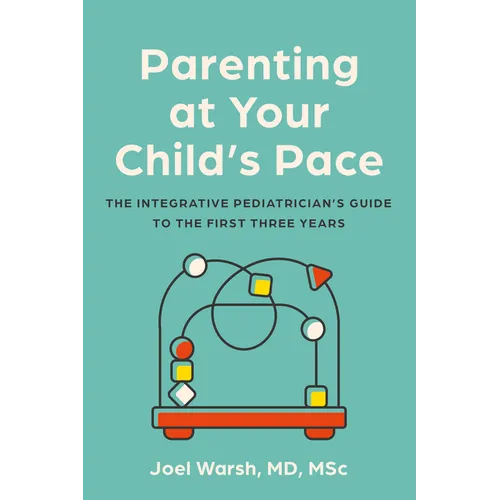 Parenting at Your Child's Pace: The Integrative Pediatrician's Guide to the First Three Years