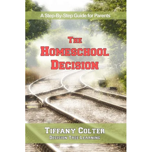The Homeschool Decision: A Step-By-Step Guide for Parents
