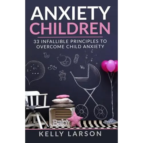 Anxiety Children: 33 infallible principles to overcome child anxiety