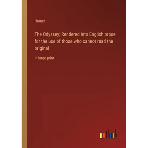 The Odyssey; Rendered into English prose for the use of those who cannot read the original: in large print