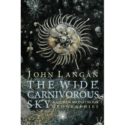 The Wide, Carnivorous Sky and Other Monstrous Geographies