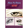How To Draw Eyes: Pencil Drawings Step by Step Book: Pencil Drawing Ideas for Absolute Beginners