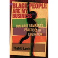 Black People Are My Business: Toni Cade Bambara's Practices of Liberation
