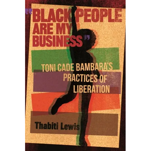Black People Are My Business: Toni Cade Bambara's Practices of Liberation
