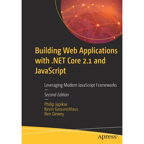 Building Web Applications with .Net Core 2.1 and JavaScript: Leveraging Modern JavaScript Frameworks