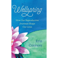 Wellspring: How our Reproductive Journeys Shape Our Lives