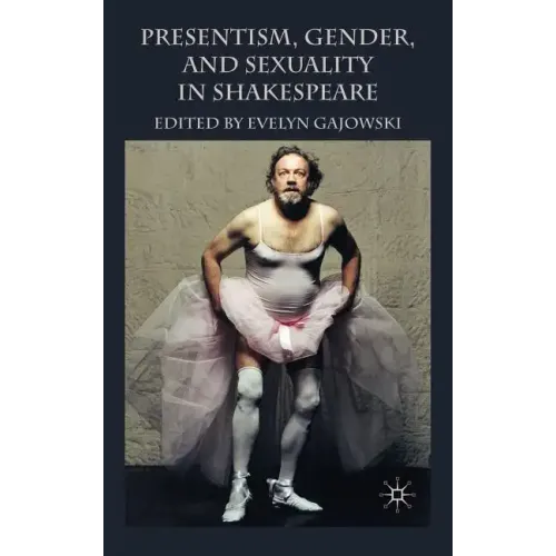 Presentism, Gender, and Sexuality in Shakespeare