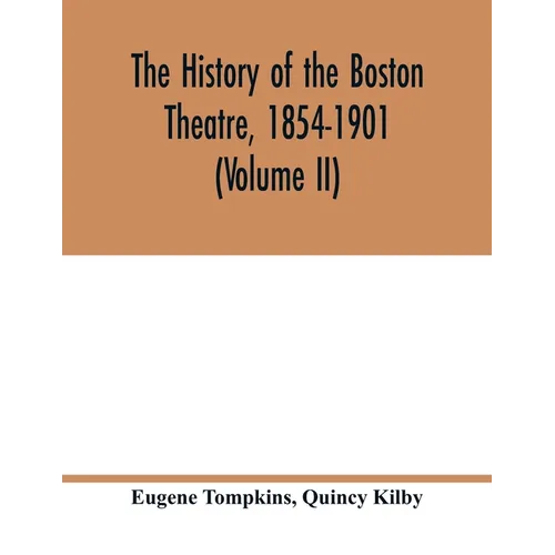 The history of the Boston Theatre, 1854-1901 (Volume II)