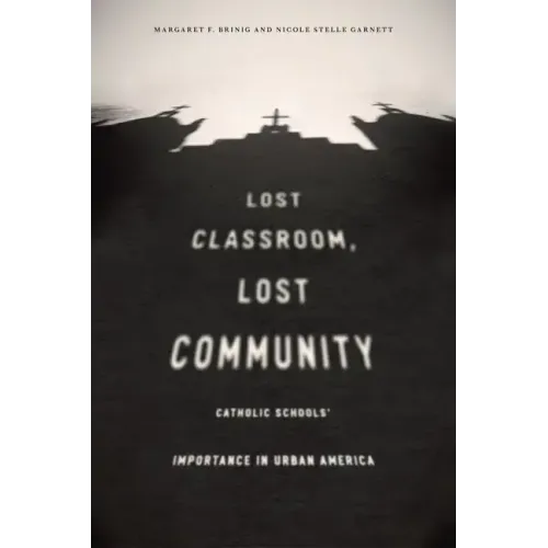 Lost Classroom, Lost Community: Catholic Schools' Importance in Urban America