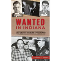 Wanted in Indiana: Infamous Hoosier Fugitives