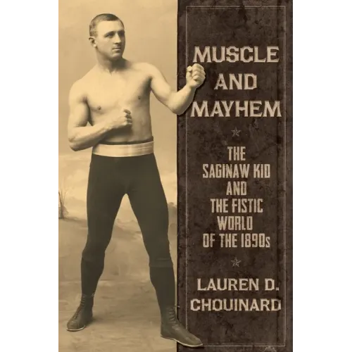 Muscle and Mayhem: The Saginaw Kid and the Fistic World of the 1890s