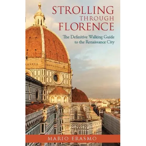 Strolling Through Florence: The Definitive Walking Guide to the Renaissance City