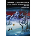 Donner Party Cookbook: A Guide to Survival on the Hastings Cutoff
