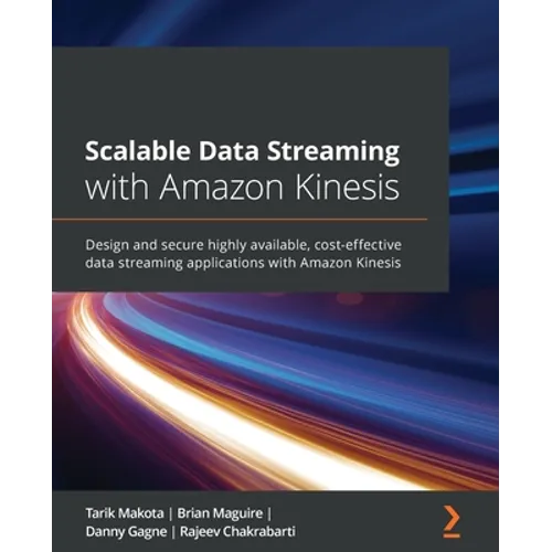 Scalable Data Streaming with Amazon Kinesis: Design and secure highly available, cost-effective data streaming applications with Amazon Kinesis