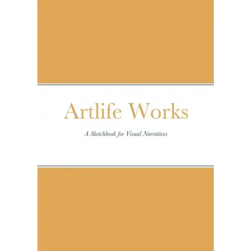 Artlife Works: A Sketchbook for Visual Narratives