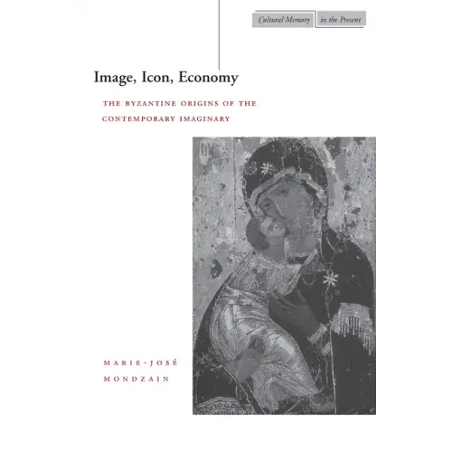 Image, Icon, Economy: The Byzantine Origins of the Contemporary Imaginary